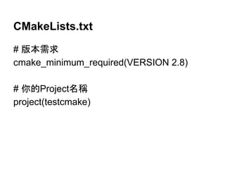 CMakeLists.txt 
# ∧ᮏ㟂ồ 
cmake_minimum_required(VERSION 2.8) 
# ఼ⓗProjectྡ✃ 
project(testcmake) 
 