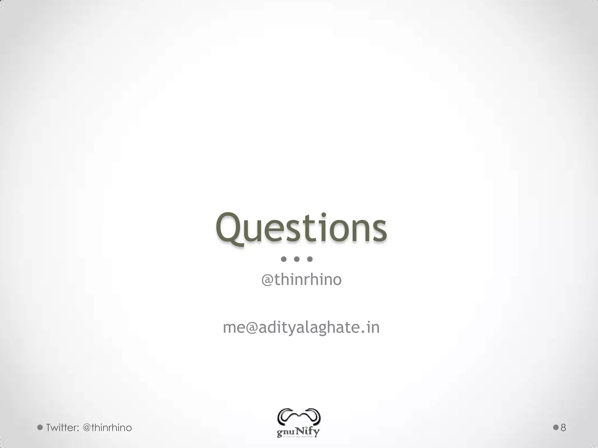 Questions
@thinrhino
me@adityalaghate.in

Twitter: @thinrhino

8

 