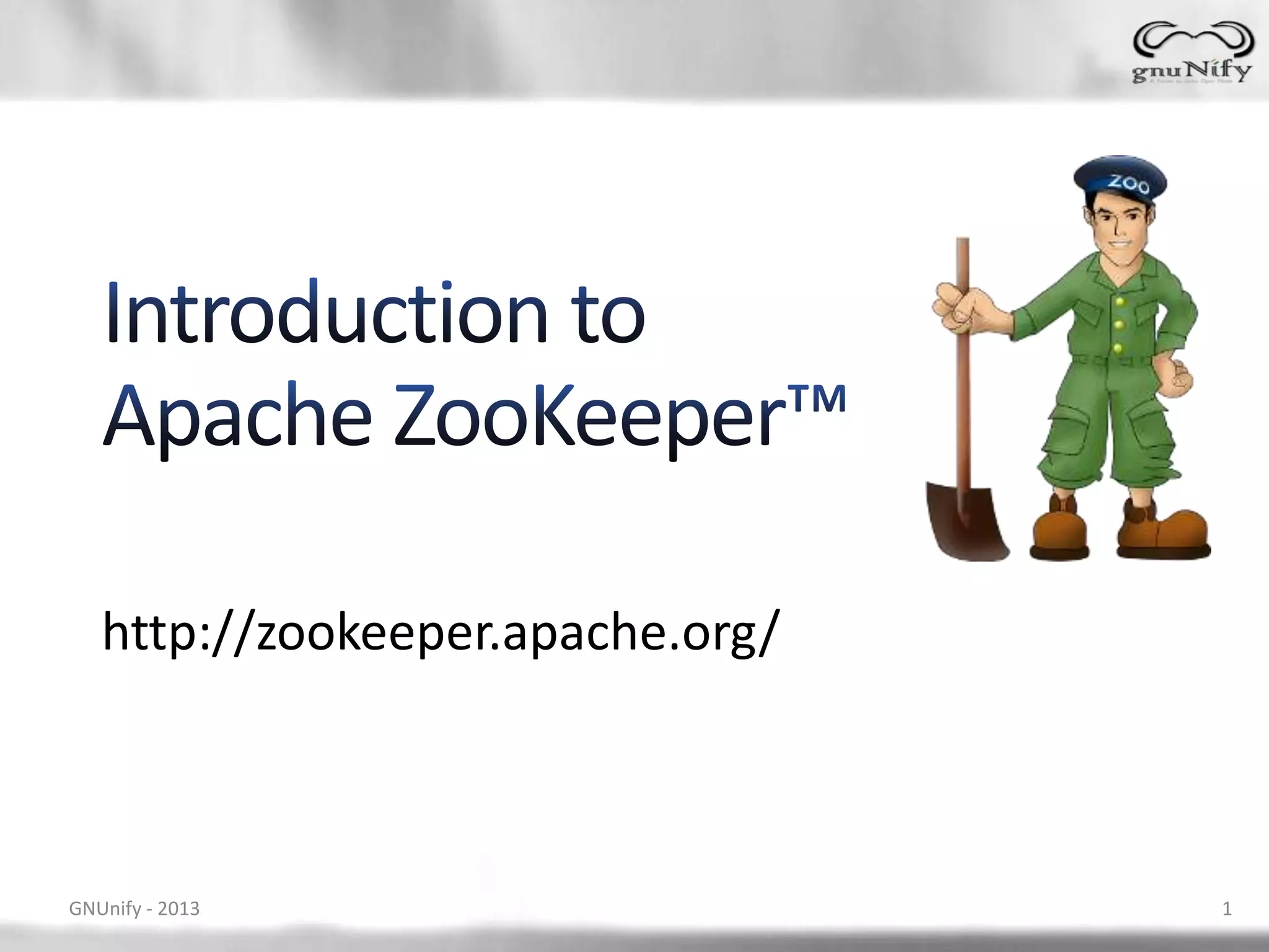 http://zookeeper.apache.org/ GNUnify - 2013 1 