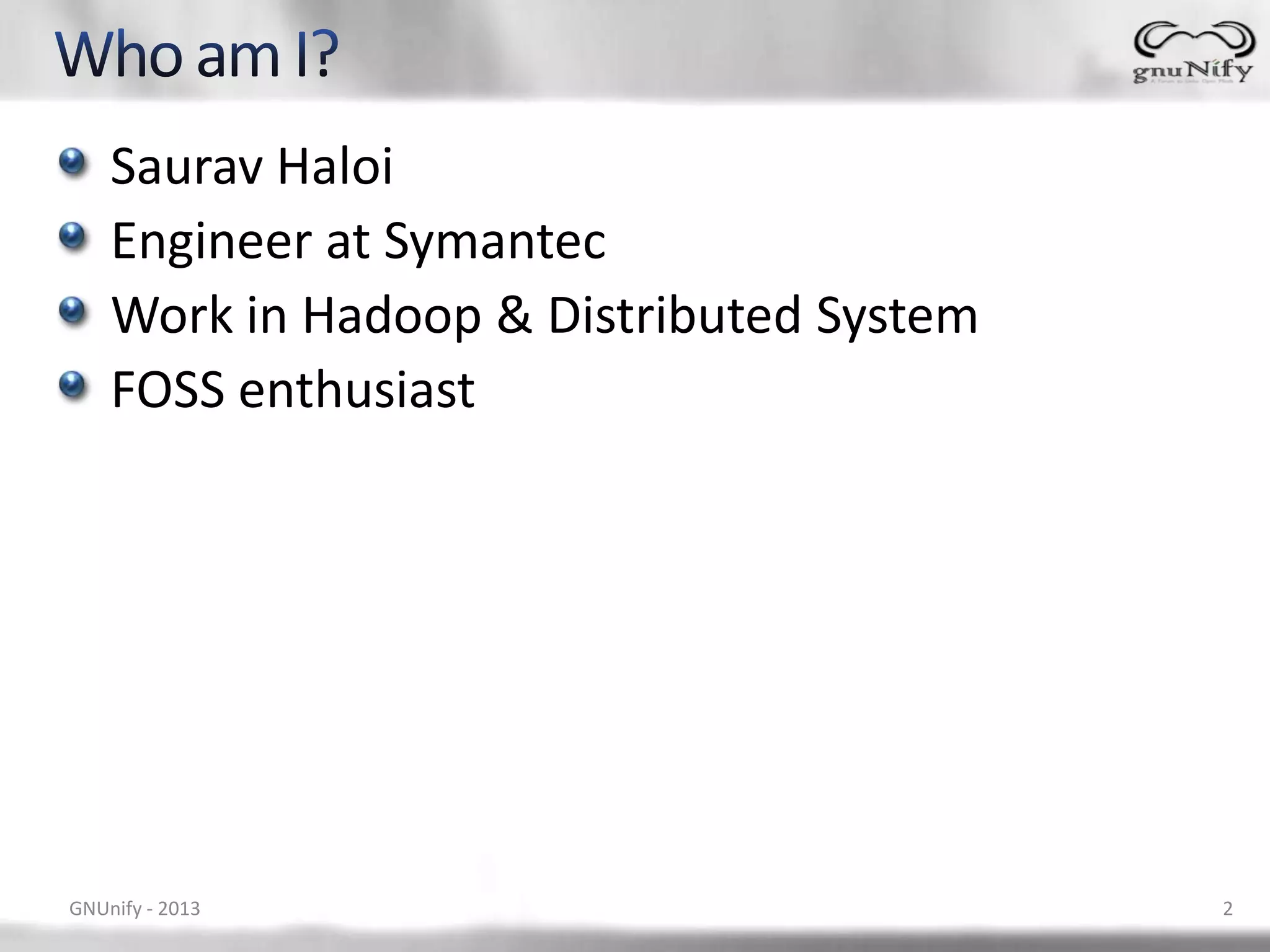 Saurav Haloi Engineer at Symantec Work in Hadoop & Distributed System FOSS enthusiast GNUnify - 2013 2 