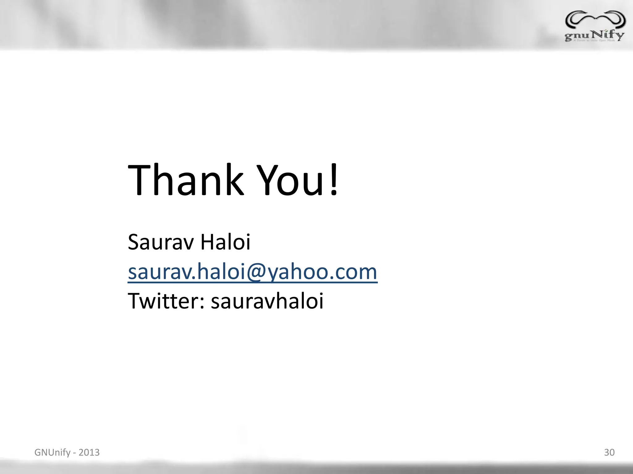 Thank You! Saurav Haloi saurav.haloi@yahoo.com Twitter: sauravhaloi GNUnify - 2013 30 