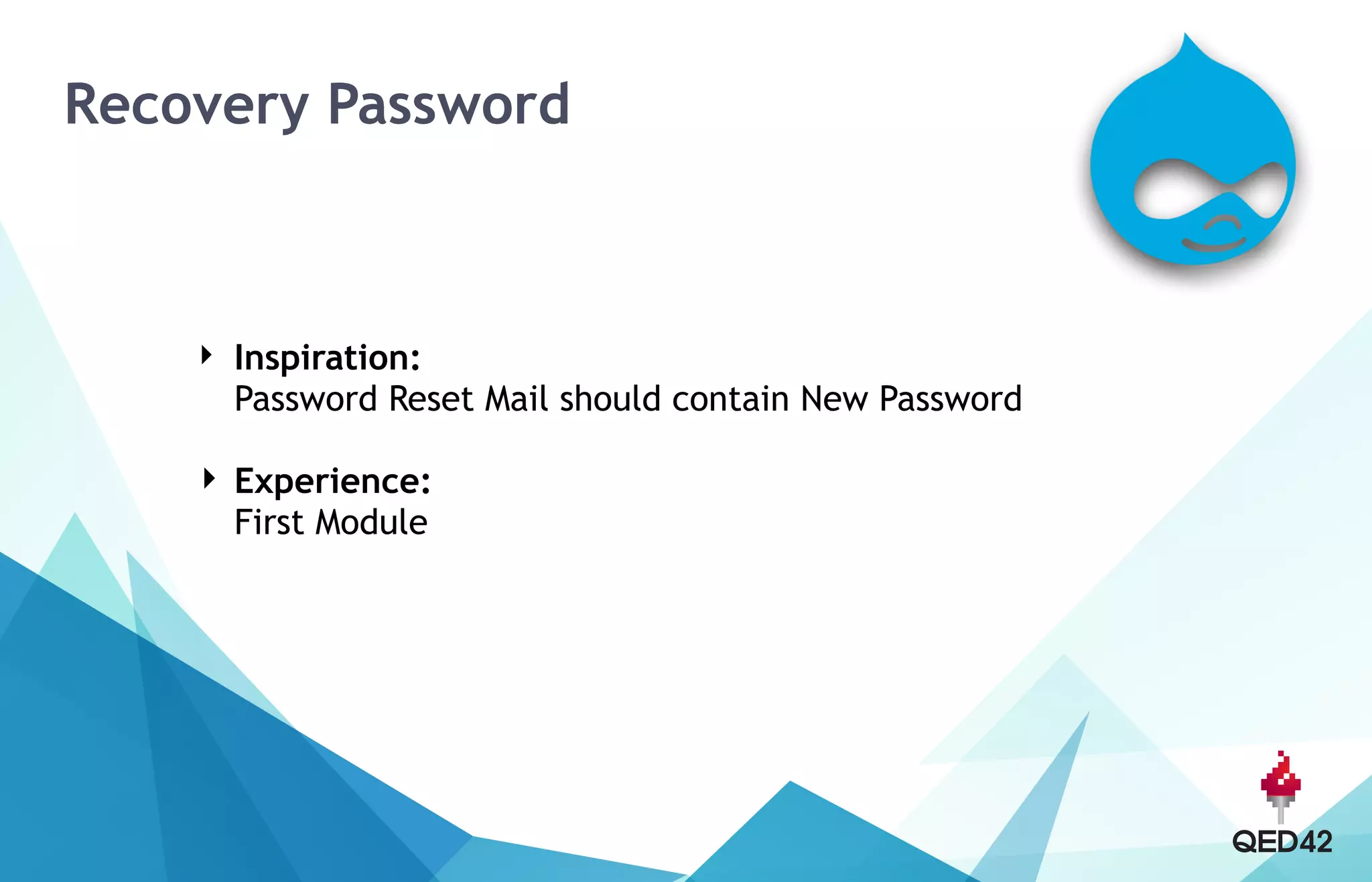 Recovery Password
‣ Inspiration: 
Password Reset Mail should contain New Password
‣ Experience: 
First Module 
 