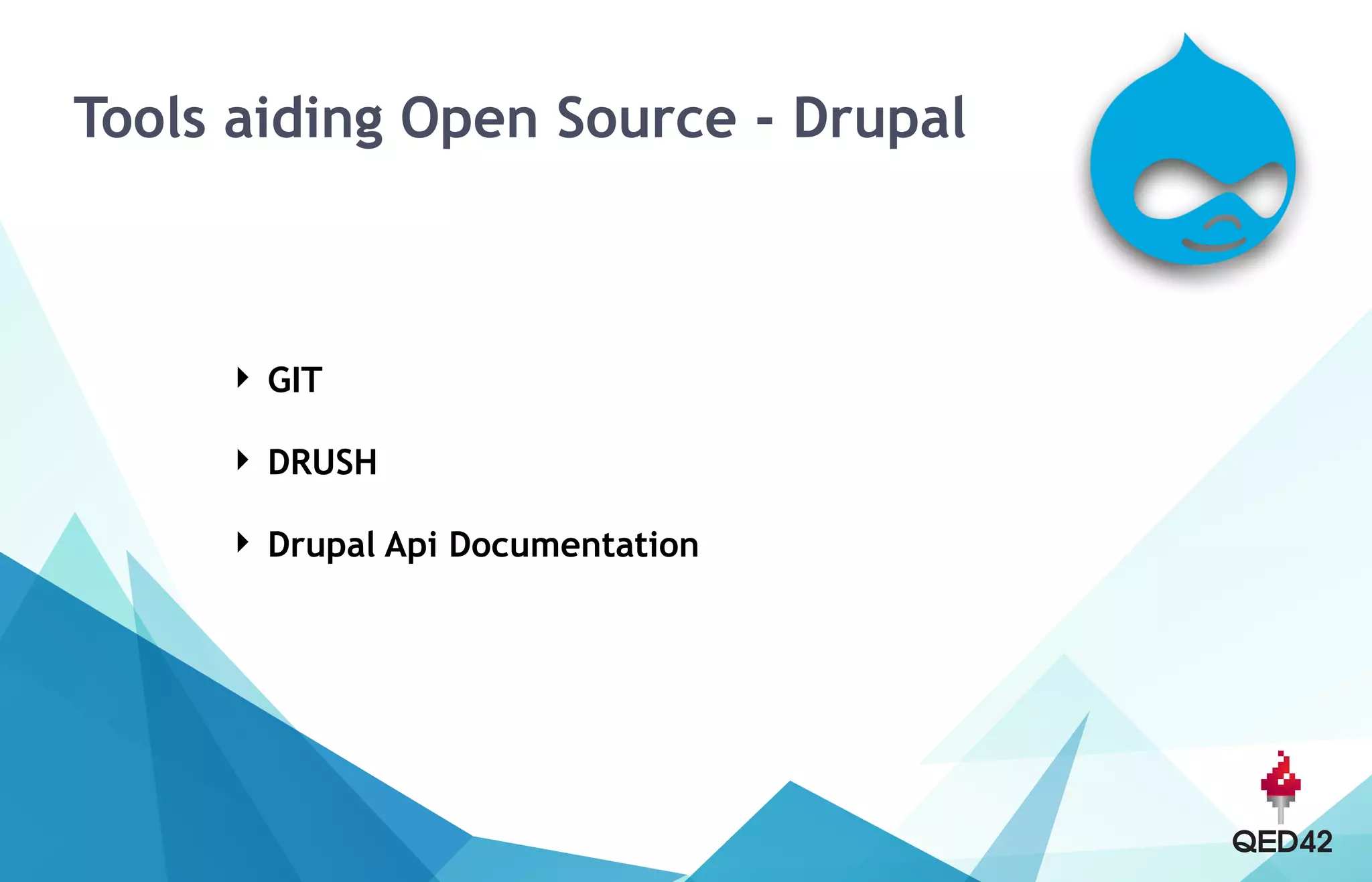 Tools aiding Open Source - Drupal
‣ GIT
‣ DRUSH
‣ Drupal Api Documentation
 