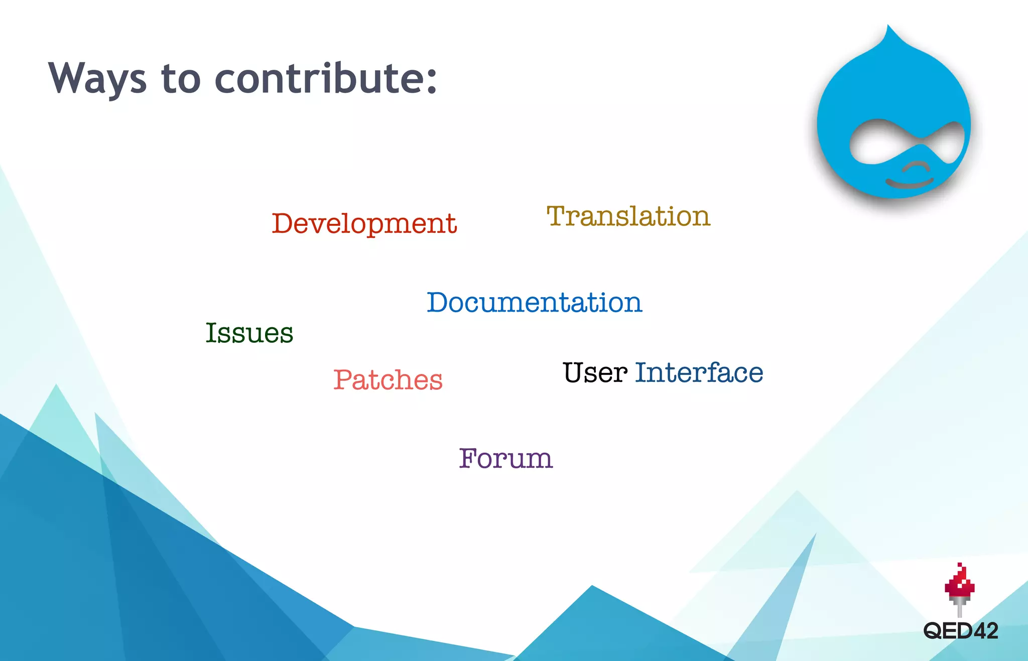 Ways to contribute:
Documentation
User Interface
TranslationDevelopment
Forum
Patches
Issues
 