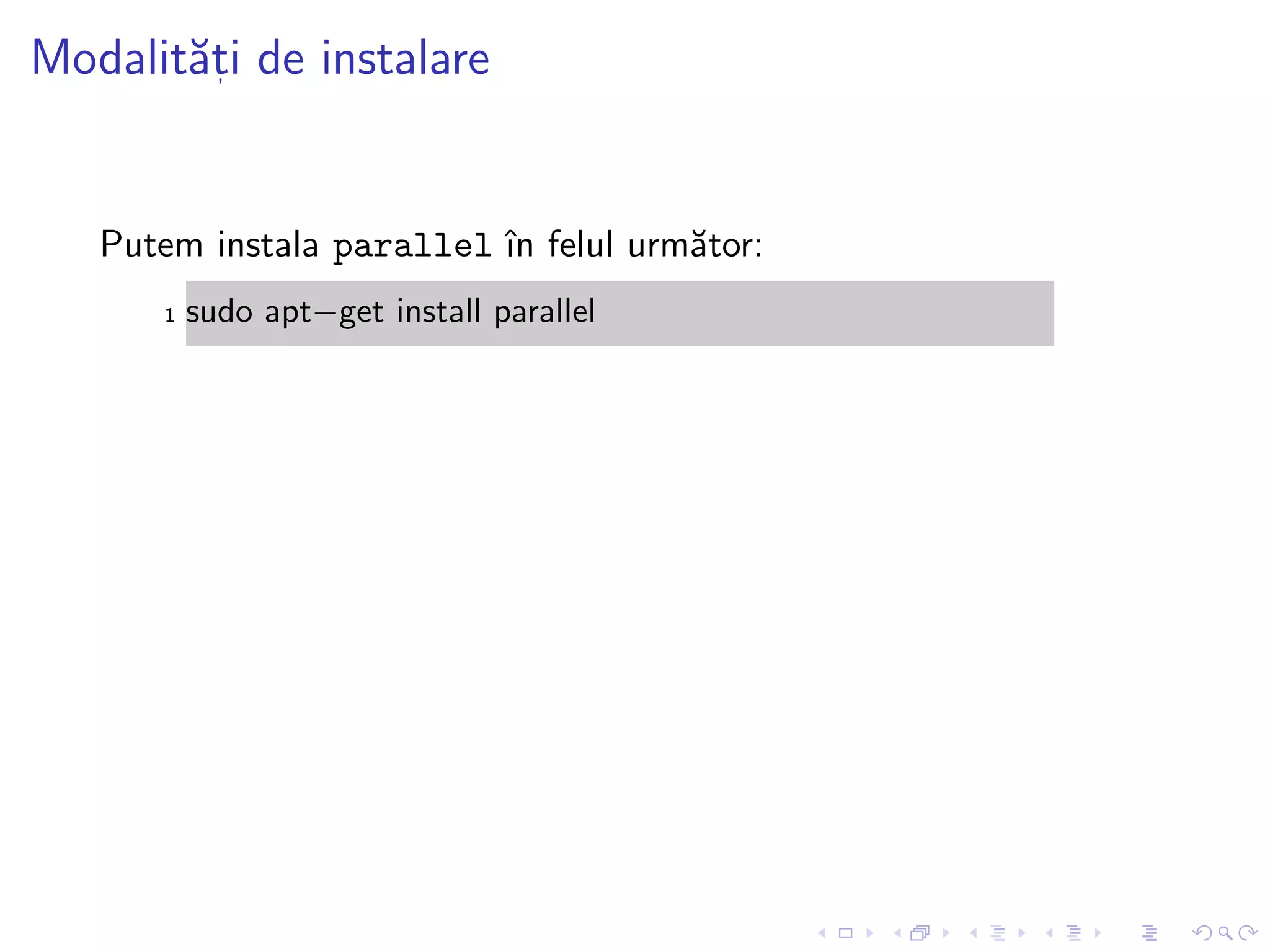 Modalit˘at, i de instalare
Putem instala parallel ˆın felul urm˘ator:
1 sudo apt−get install parallel
 