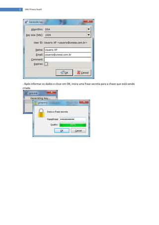 5    GNU Privacy Guard




    - Após informar os dados e clicar em OK, insira uma frase secreta para a chave que está sendo
    criada.
 