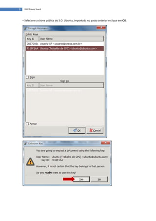 9    GNU Privacy Guard




    – Selecione a chave pública do S.O. Ubuntu, importada no passo anterior e clique em OK.
 