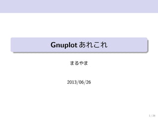 Gnuplotあれこれ
まるやま
2013/06/26
1 / 28
 