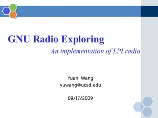 GNU Radio Exploring  An implementation of LPI radio Yuan  Wang yuwang@ucsd.edu 09/17/2009 