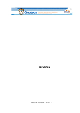 134




            APÊNDICES




Manual de Treinamento – Gnuteca 1.8
 