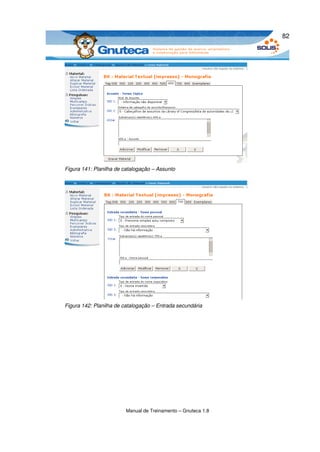 82




Figura 141: Planilha de catalogação – Assunto




Figura 142: Planilha de catalogação – Entrada secundária




                        Manual de Treinamento – Gnuteca 1.8
 