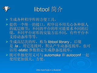 libtool  ɸֳķ㹤ߡ ṩһͳһĽӿڣԱùĸַ˵ĵײϸڣͬƽ̨ĿҪͬĺ׺ͬƽ̨ԿİװͬЩƽֶ̨֧̬ȵȡ ɸ߲εĿ⣬Ϊ libtool library ׺ .la ʱĬϲ̬ӿ⣬Ҳ -static ָɾ̬ӿ⡣ ȿɵʹֿ automake  autoconf һʹøǿ󡢷㡣 