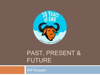 PAST, PRESENT &
FUTURE
Atif Hussain
 