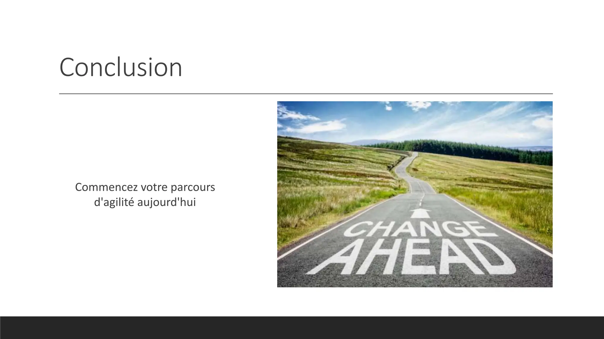 Conclusion
Commencez votre parcours
d'agilité aujourd'hui