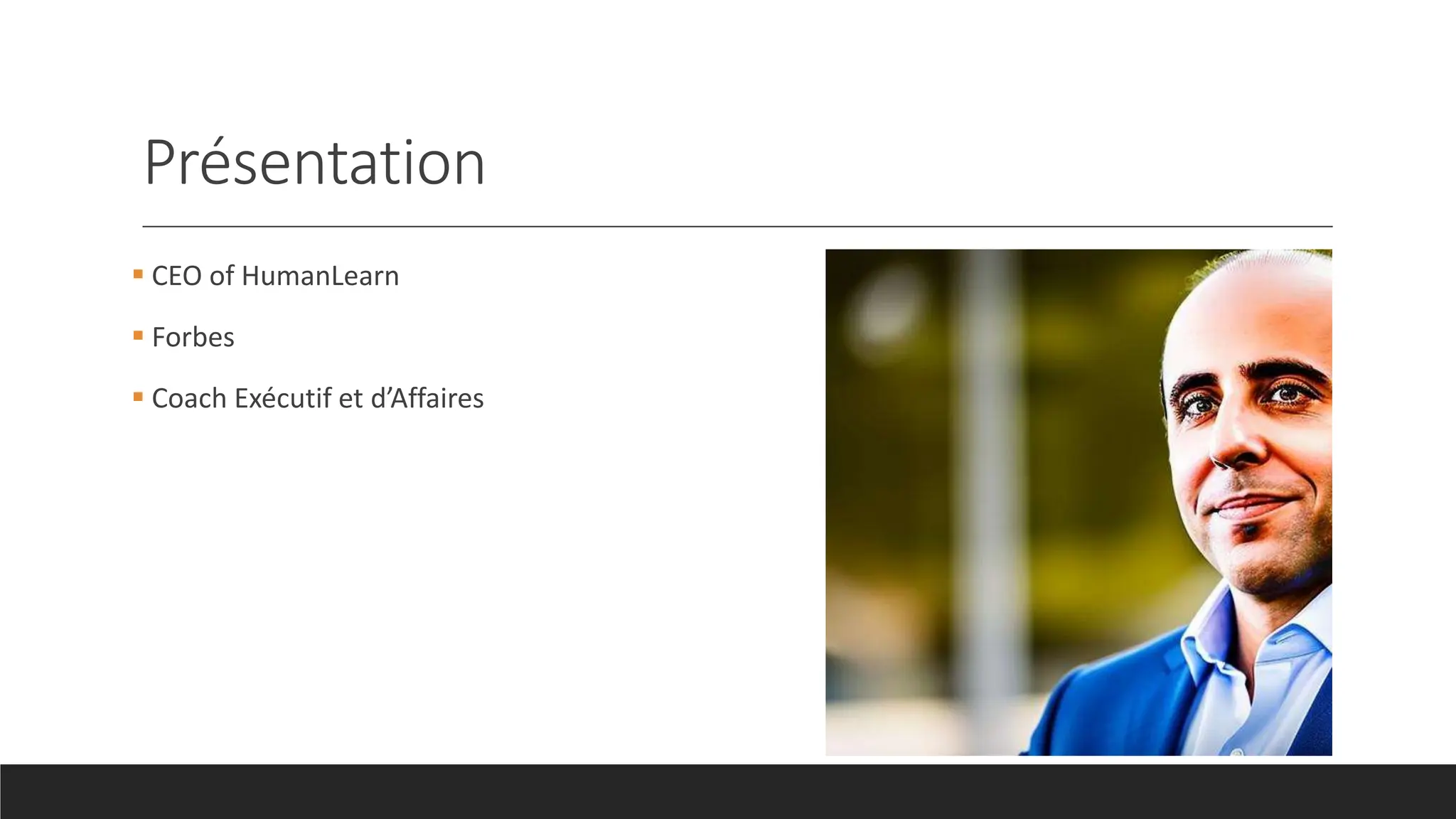 Présentation
CEO of HumanLearn
Forbes
Coach Exécutif et d’Affaires