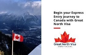 Begin your Express
Entry Journey to
Canada with Great
North Visa
 