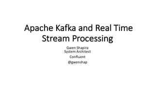 Apache	Kafka	and	Real	Time	
Stream	Processing
Gwen	Shapira
System	Architect
Confluent
@gwenshap
 