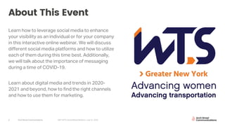 Arch Street Communications GNY-WTS: Social Media Webinar | July 22, 20202
About This Event
Learn how to leverage social media to enhance
your visibility as an individual or for your company
in this interactive online webinar. We will discuss
different social media platforms and how to utilize
each of them during this time best. Additionally,
we will talk about the importance of messaging
during a time of COVID-19.
Learn about digital media and trends in 2020-
2021 and beyond, how to find the right channels
and how to use them for marketing.
 