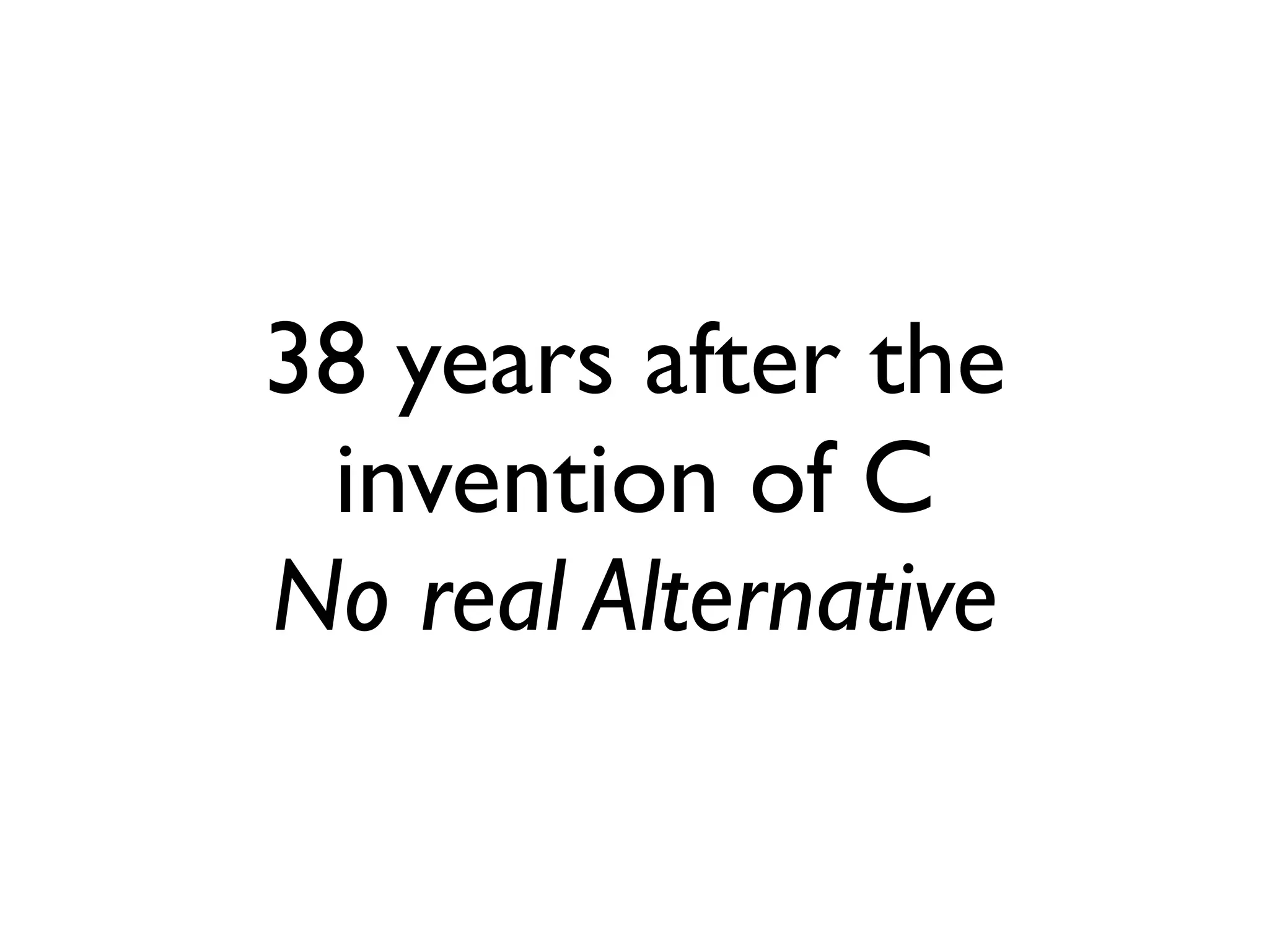 38 years after the
 invention of C
No real Alternative
 