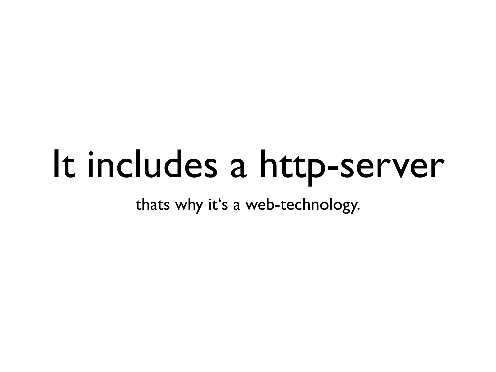 It includes a http-server
     thats why it‘s a web-technology.
 