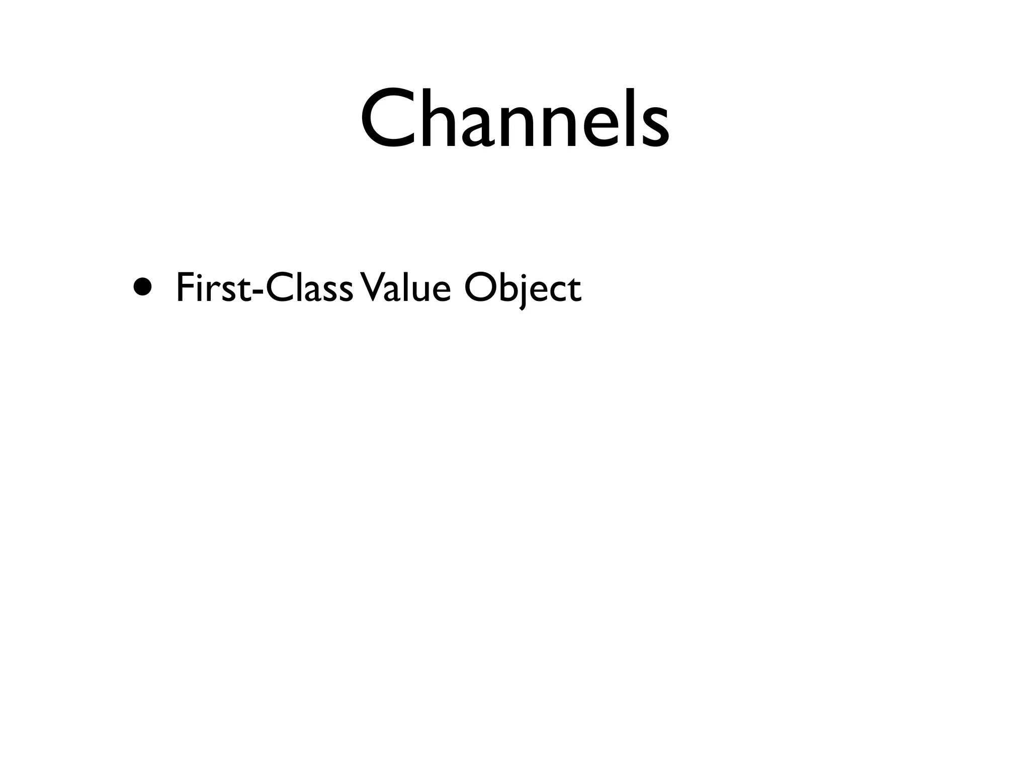 Channels
• First-Class Value Object
 