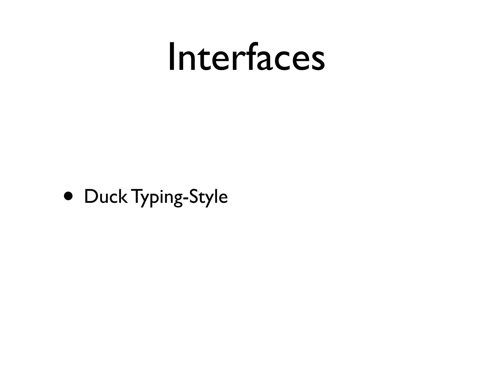 Interfaces


• Duck Typing-Style
 