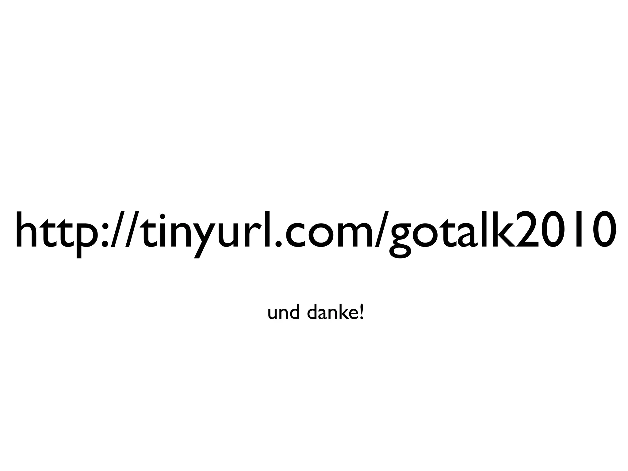 http://tinyurl.com/gotalk2010
            und danke!
 