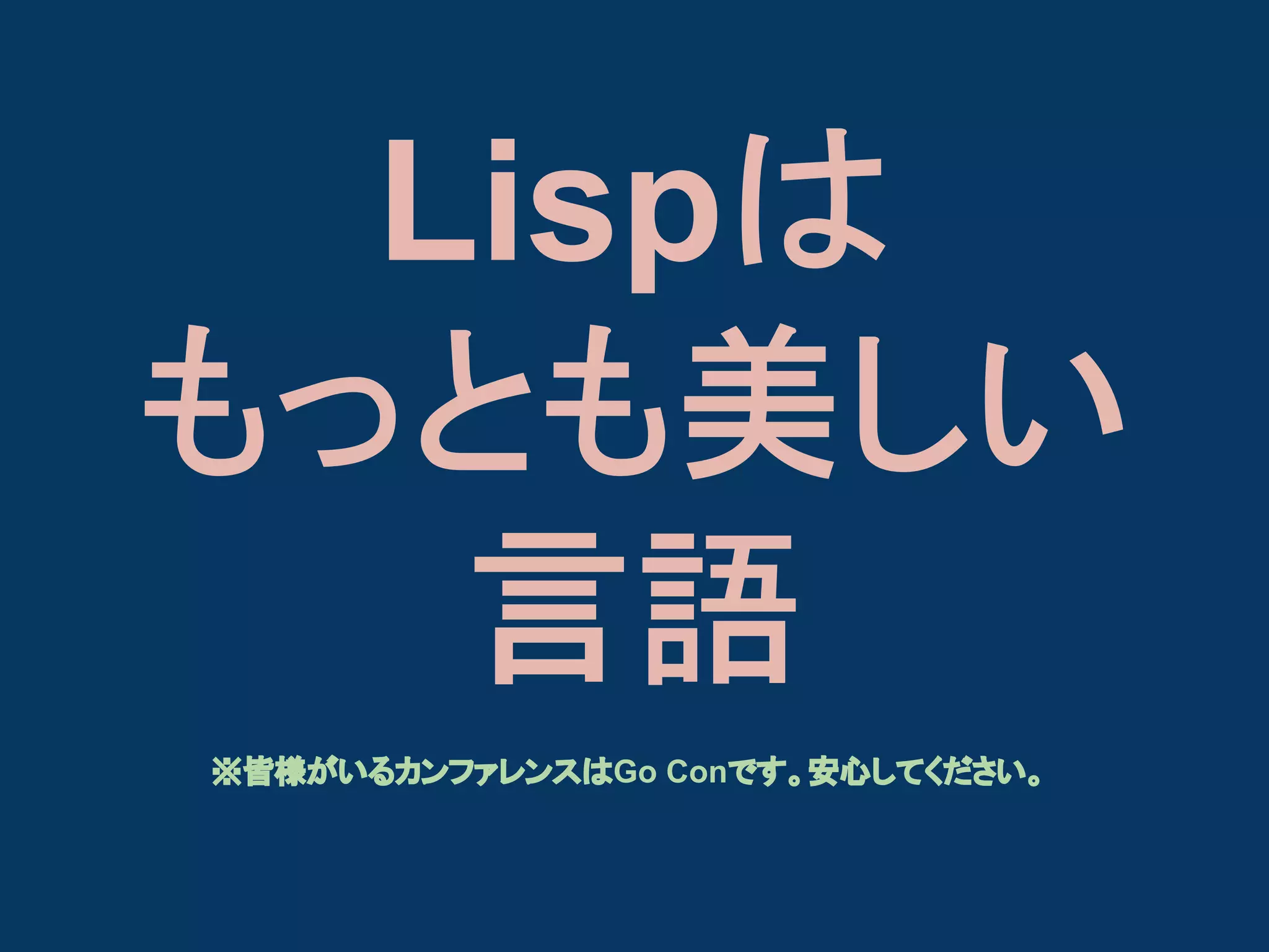 Lispは
もっとも美しい
言語
※皆様がいるカンファレンスはGo Conです。安心してください。

 