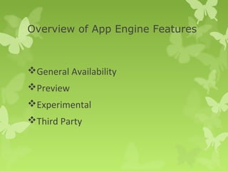 Overview of App Engine Features 
General Availability 
Preview 
Experimental 
Third Party 
 