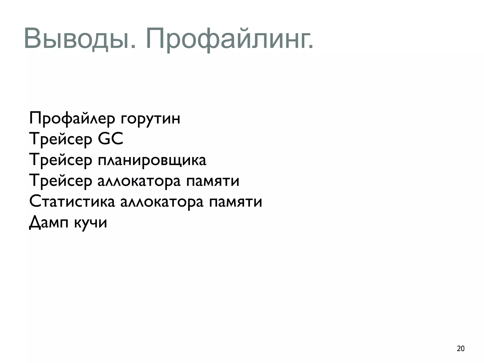 Выводы. Профайлинг. 
20 
Профайлер горутин 
Трейсер GC 
Трейсер планировщика 
Трейсер аллокатора памяти 
Статистика аллокатора памяти 
Дамп кучи 
 