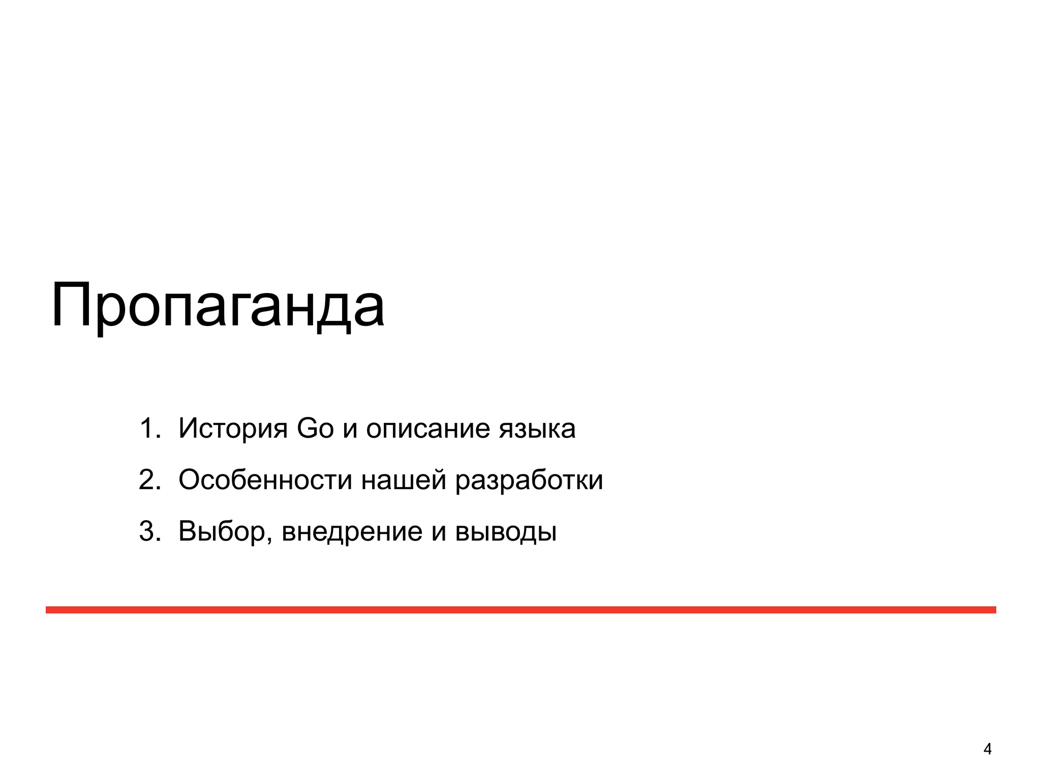 Пропаганда 
4 
1. История Go и описание языка 
2. Особенности нашей разработки 
3. Выбор, внедрение и выводы 
 