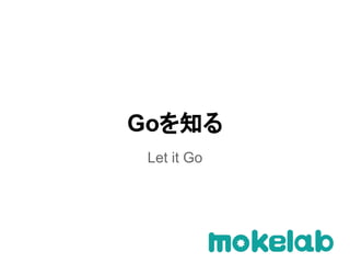 Goを知る
Let it Go
 