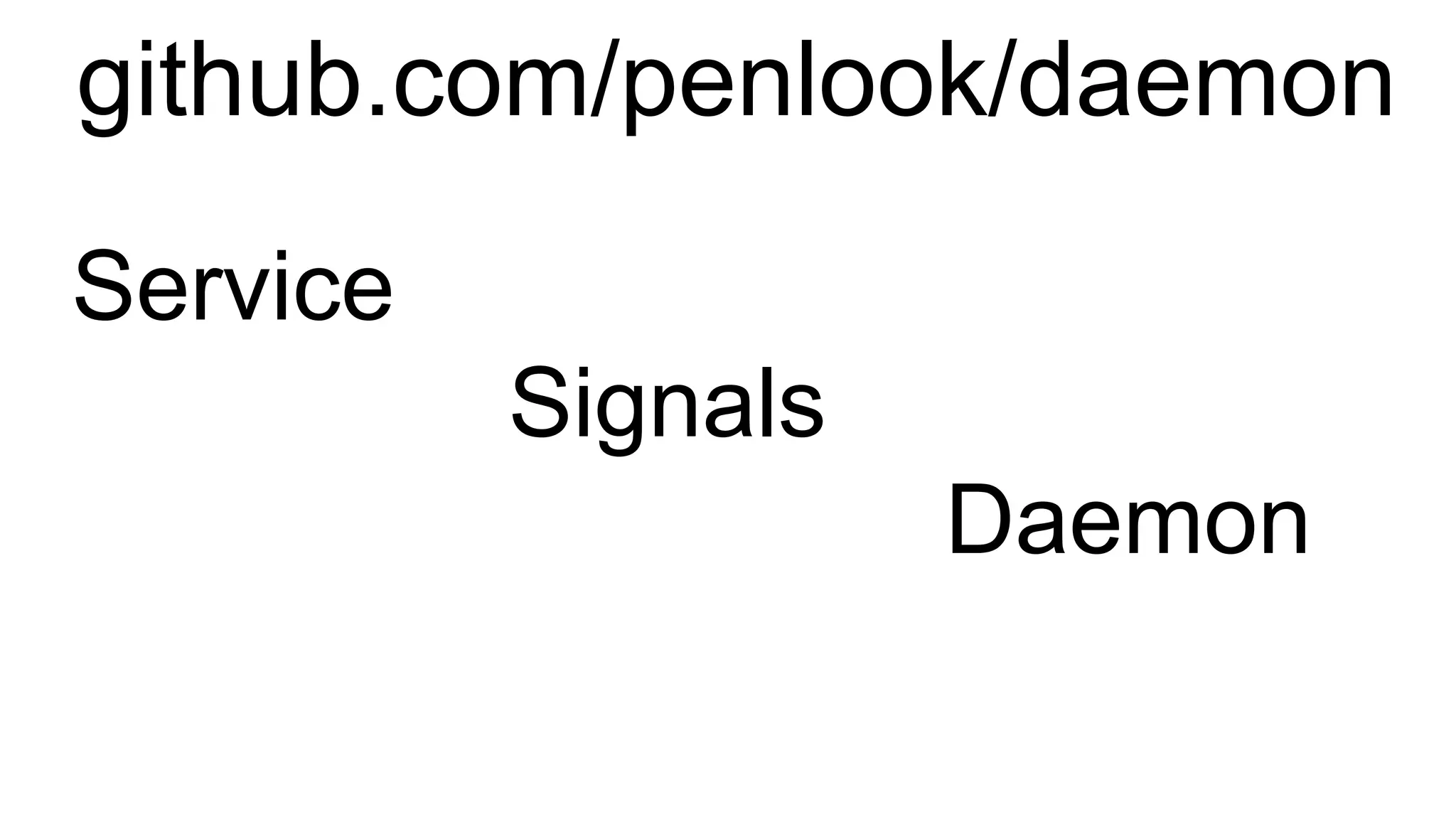 github.com/penlook/daemon
Service
Signals
Daemon
 