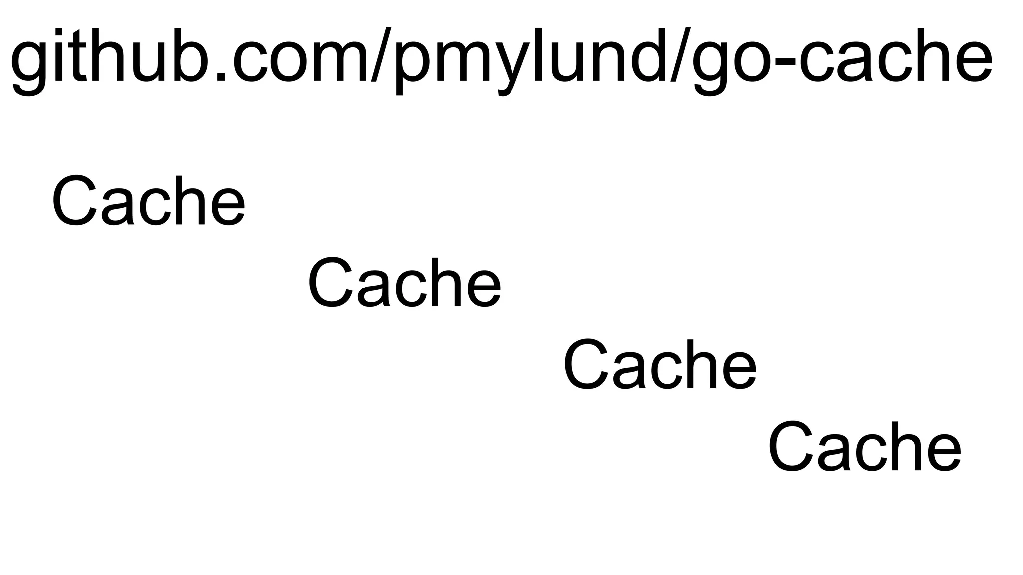github.com/pmylund/go-cache
Cache
Cache
Cache
Cache
 