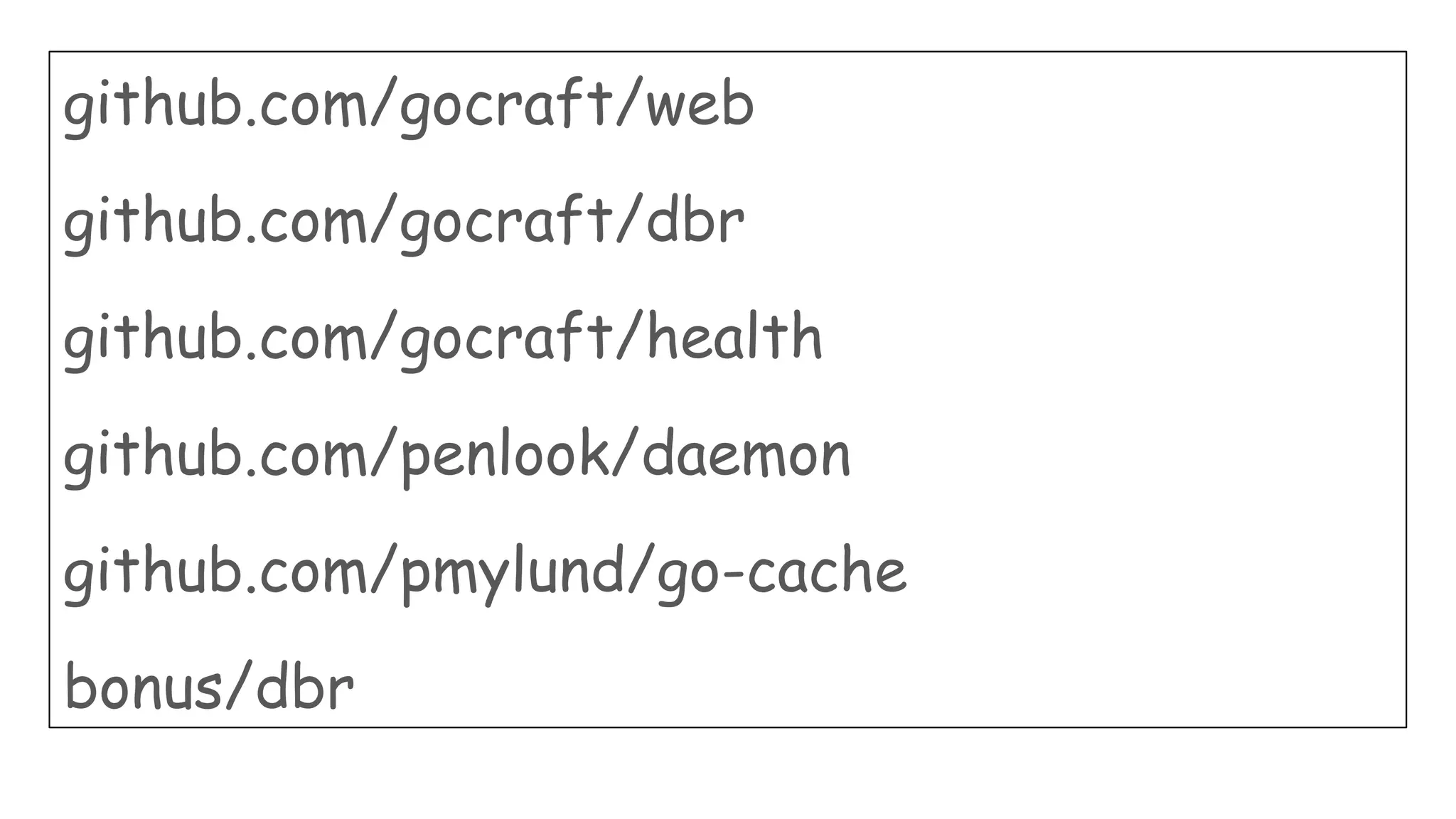 github.com/gocraft/web
github.com/gocraft/dbr
github.com/gocraft/health
github.com/penlook/daemon
github.com/pmylund/go-cache
bonus/dbr
 