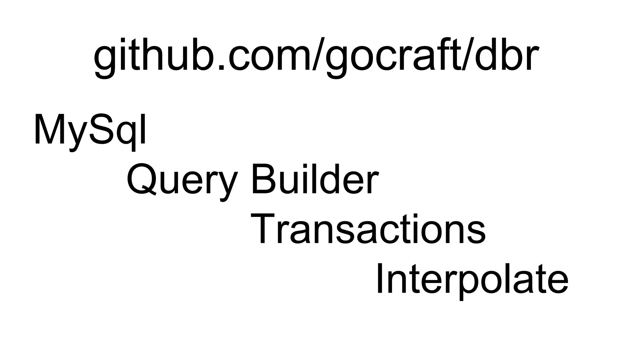 github.com/gocraft/dbr
MySql
Query Builder
Transactions
Interpolate
 