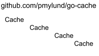 github.com/pmylund/go-cache
Cache
Cache
Cache
Cache
 