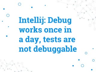 Intellij: Debug
works once in
a day, tests are
not debuggable
 