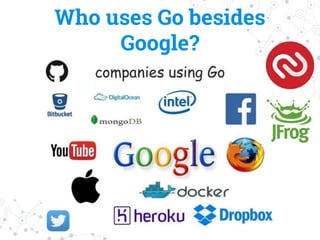 Who uses Go besides
Google?
 