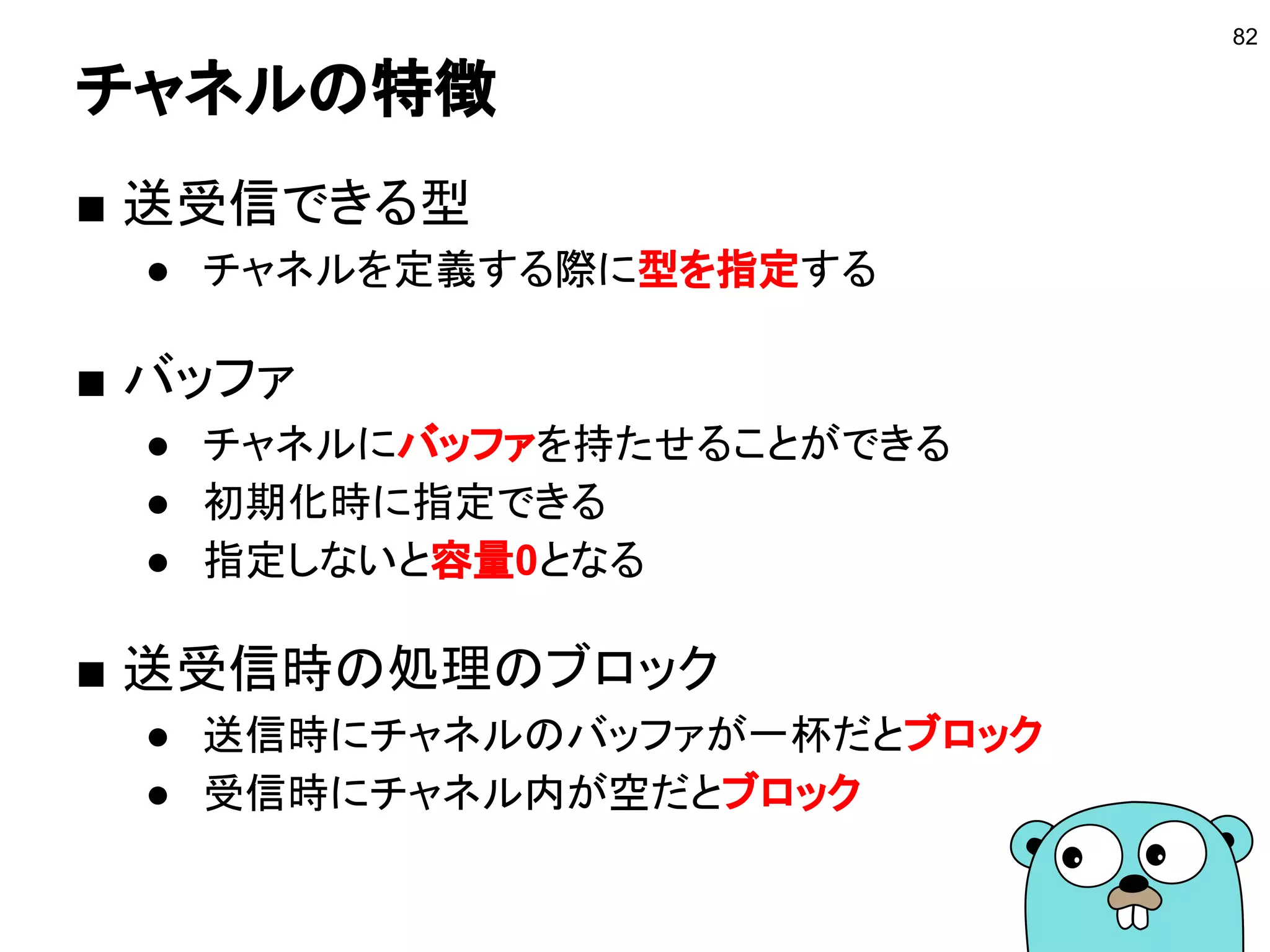 func main() {
done := false
go func() {
time.Sleep(3 * time.Second)
done = true
}()
for !done {
time.Sleep(time.Millisecond)
}
fmt.Println("done!")
}
ゴールーチン間で共有の変数を使う
82
共有の変数を使う
Playgroundで動かす
 
