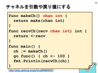 複数のチャネルから同時に受信
92
ゴールーチン-main
ゴールーチン-2
go f2()
ゴールーチン-1
go f1()
チャネル-1 チャネル-2
ブロック
ブロックされるので
同時に送受信出来ない？
 