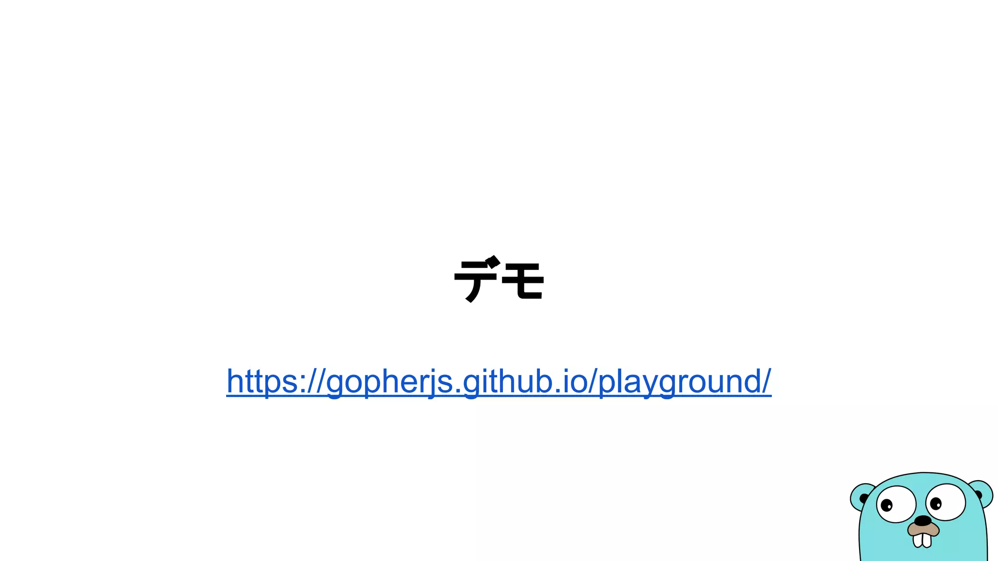 デモ
https://gopherjs.github.io/playground/
 