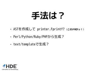 手法は？
• ASTを作成して printer.Fprintf? (このドMがッ！）
• Perl/Python/Ruby/PHPから生成？
• text/templateで生成？
 