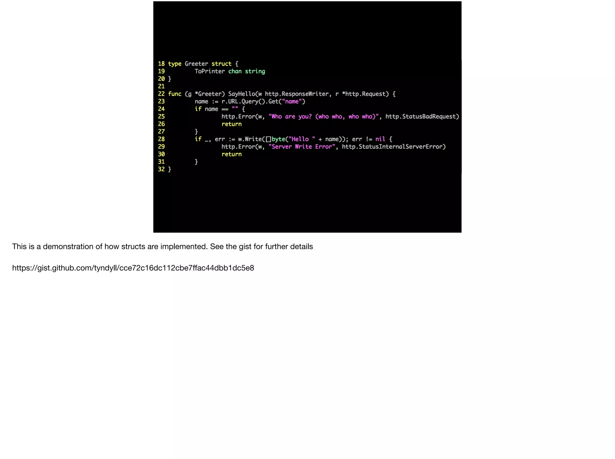 This is a demonstration of how structs are implemented. See the gist for further details

https://gist.github.com/tyndyll/cce72c16dc112cbe7ﬀac44dbb1dc5e8
 