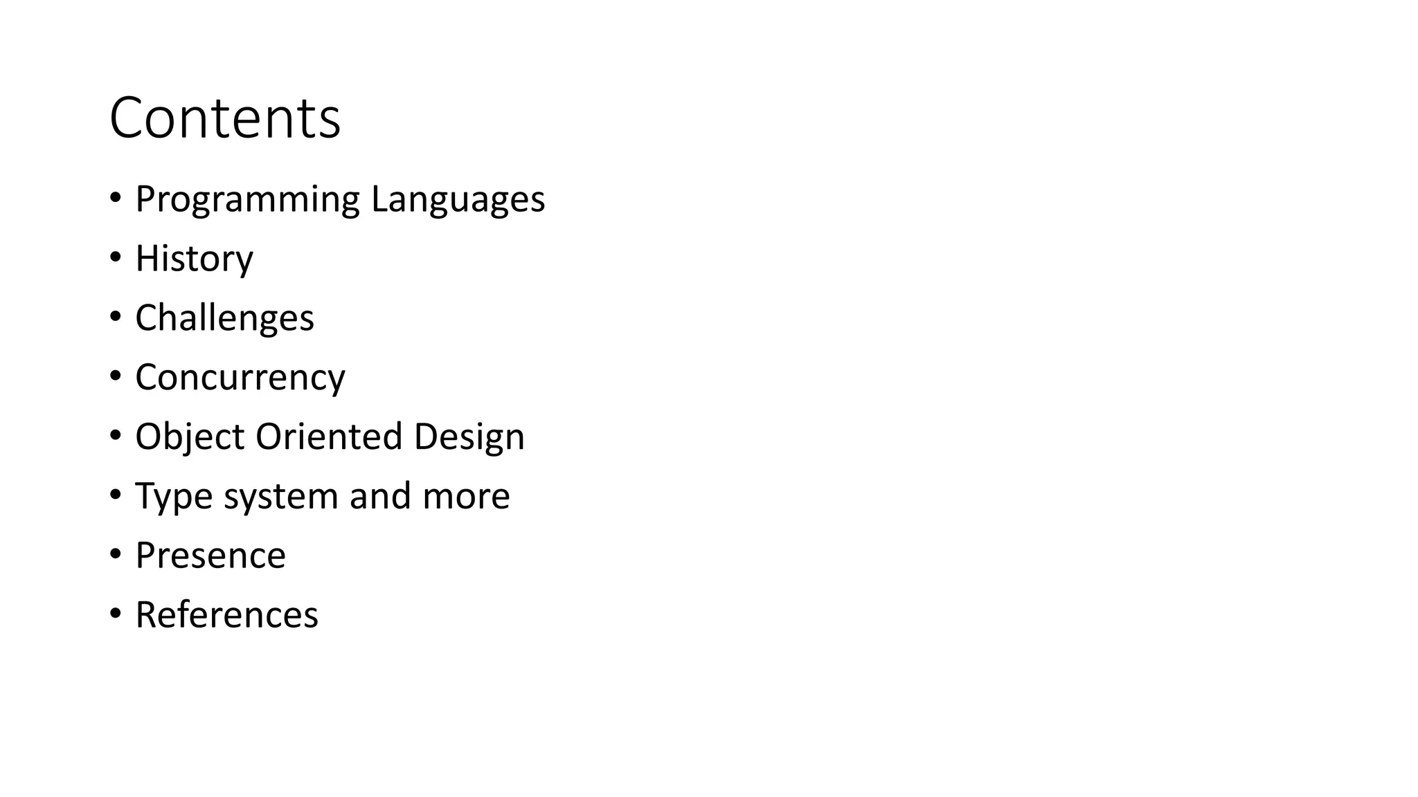 Contents
• Programming Languages
• History
• Challenges
• Concurrency
• Object Oriented Design
• Type system and more
• Presence
• References
 