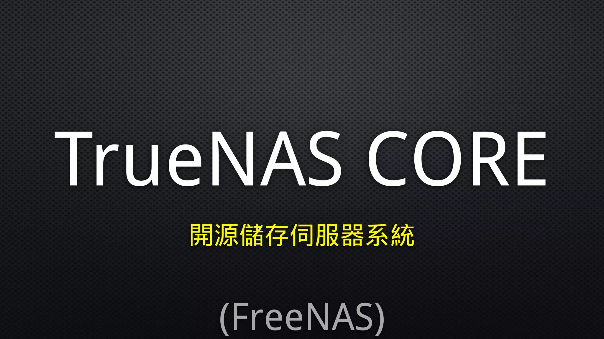 TrueNAS CORE
開源儲存伺服器系統
(FreeNAS)
 