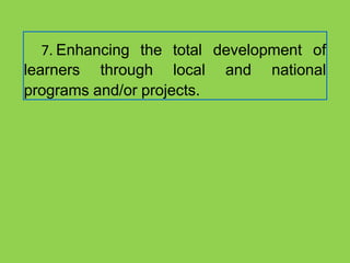 7. Enhancing the
learners through
total
local
development of
and national
programs and/or projects.
 