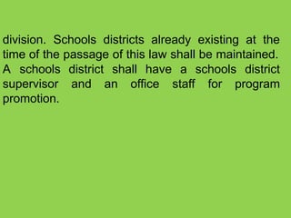 division. Schools districts already existing at the
time of the passage of this law shall be maintained.
district shall have
and an office
a schools district
staff for program
A schools
supervisor
promotion.
 