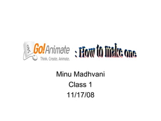 Minu Madhvani Class 1 11/17/08 : How to make one 