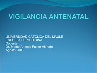 UNIVERSIDAD CATOLICA DEL MAULE ESCUELA DE MEDICINA Docente: Dr. Marco Antonio Fuster Alarcón Agosto 2008 